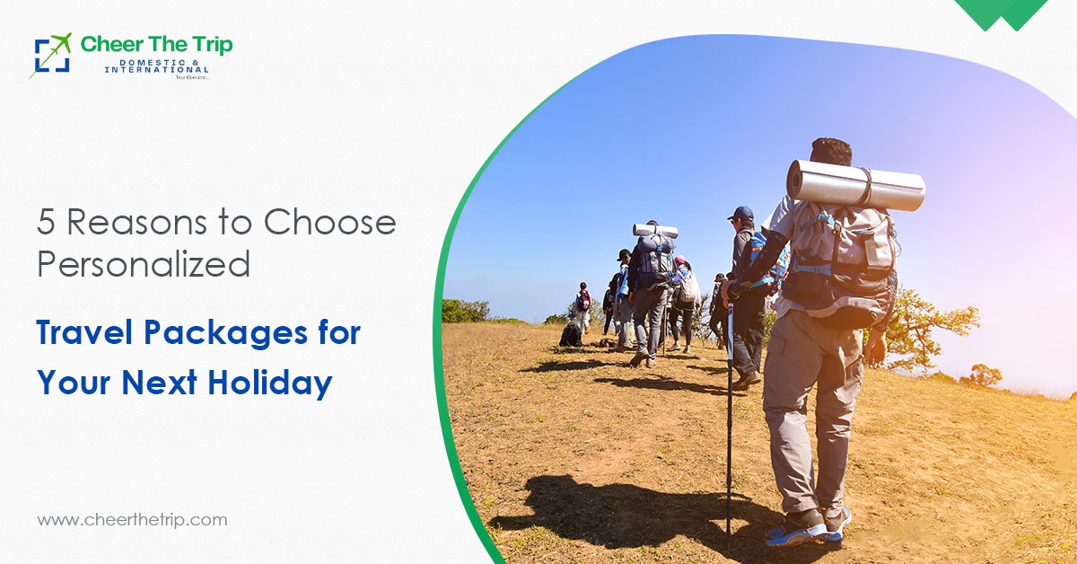 5 Reasons to Choose Personalized Travel Packages for Your Next Holiday