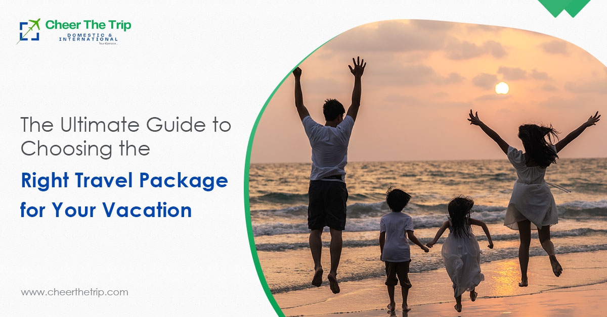 The Ultimate Guide to Choosing the Right Travel Package for Your Vacation